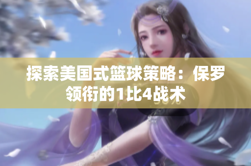 探索美國(guó)式籃球策略：保羅領(lǐng)銜的1比4戰(zhàn)術(shù)
