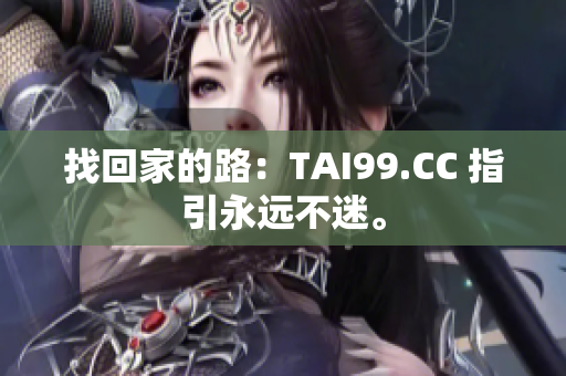 找回家的路：TAI99.CC 指引永遠不迷。