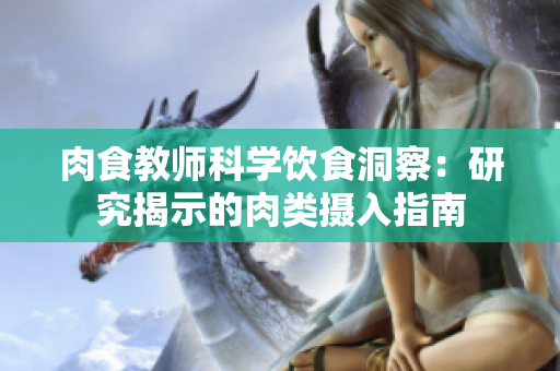 肉食教師科學(xué)飲食洞察：研究揭示的肉類攝入指南