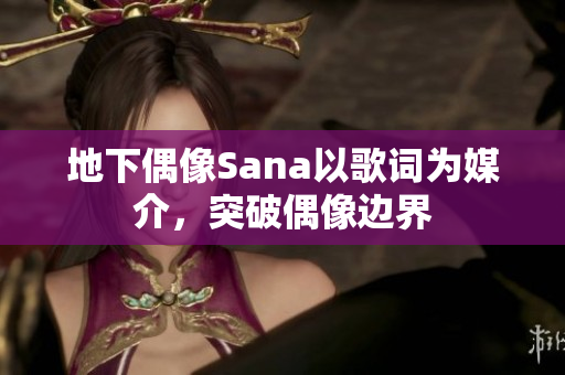 地下偶像Sana以歌詞為媒介，突破偶像邊界