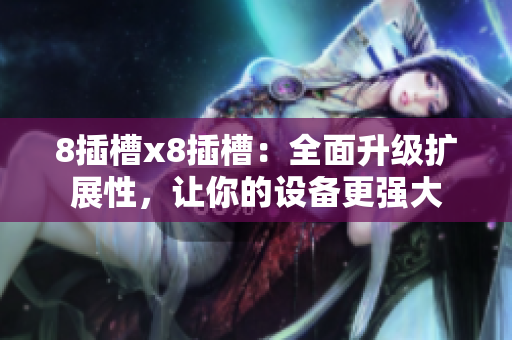 8插槽x8插槽：全面升級擴展性，讓你的設備更強大