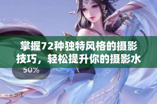 掌握72種獨(dú)特風(fēng)格的攝影技巧，輕松提升你的攝影水平