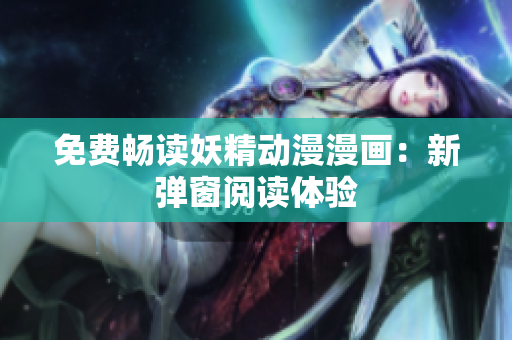 免費暢讀妖精動漫漫畫：新彈窗閱讀體驗