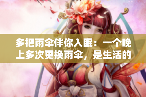 多把雨傘伴你入眠：一個晚上多次更換雨傘，是生活的常態(tài)嗎？