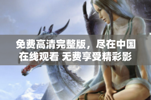 免費(fèi)高清完整版，盡在中國(guó)在線觀看 無(wú)費(fèi)享受精彩影視