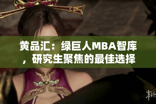 黃品匯：綠巨人MBA智庫，研究生聚焦的最佳選擇