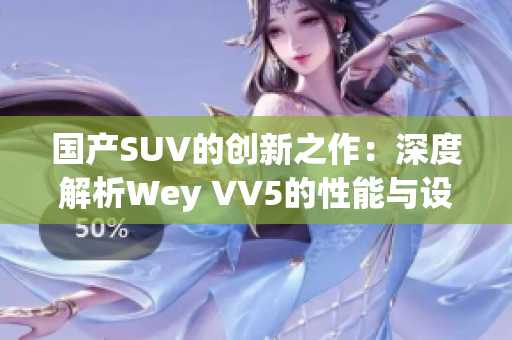 國(guó)產(chǎn)SUV的創(chuàng)新之作：深度解析Wey VV5的性能與設(shè)計(jì)魅力