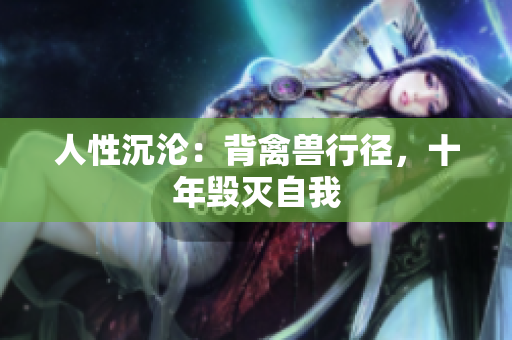 人性沉淪：背禽獸行徑，十年毀滅自我