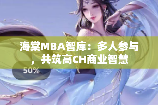 海棠MBA智庫：多人參與，共筑高CH商業(yè)智慧