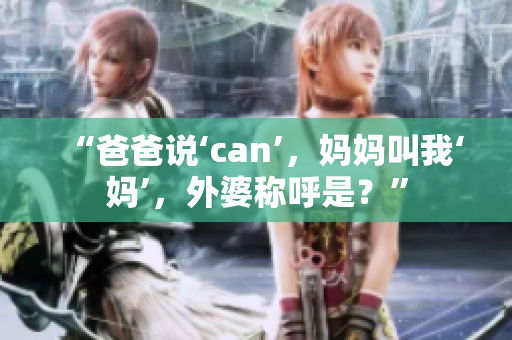“爸爸說‘can’，媽媽叫我‘媽’，外婆稱呼是？”