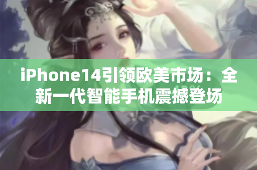 iPhone14引領(lǐng)歐美市場：全新一代智能手機震撼登場