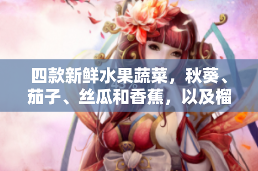 四款新鮮水果蔬菜，秋葵、茄子、絲瓜和香蕉，以及榴蓮的品味盛宴