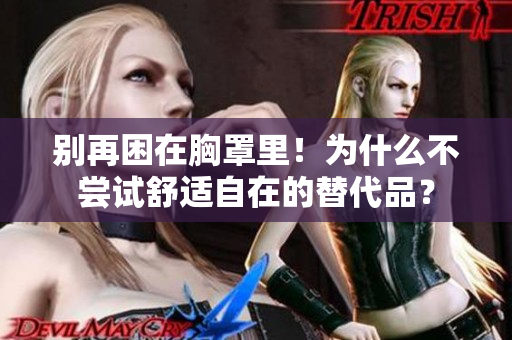 別再困在胸罩里！為什么不嘗試舒適自在的替代品？