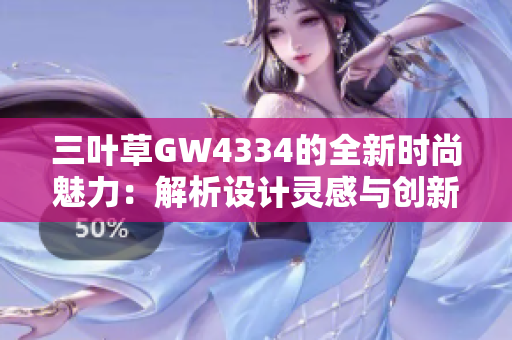三葉草GW4334的全新時尚魅力：解析設(shè)計靈感與創(chuàng)新科技