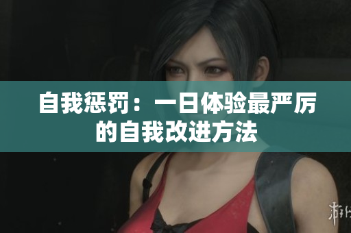 自我懲罰：一日體驗(yàn)最嚴(yán)厲的自我改進(jìn)方法
