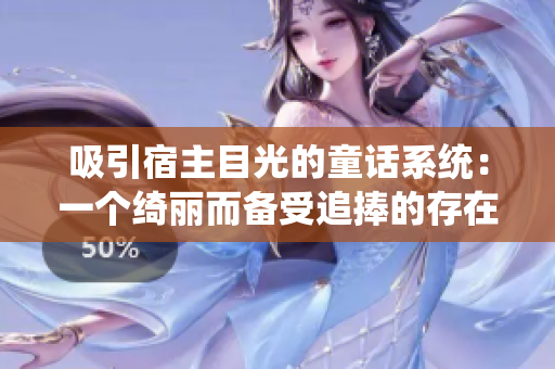 吸引宿主目光的童話系統(tǒng)：一個綺麗而備受追捧的存在