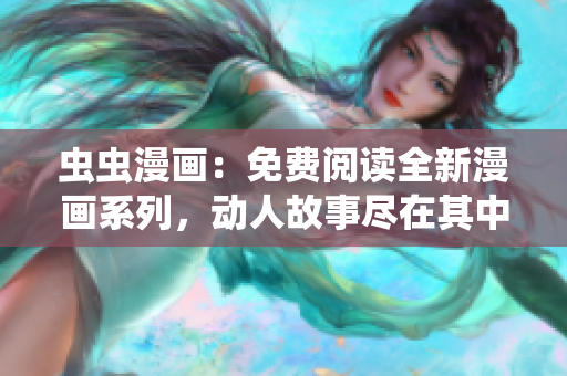 蟲蟲漫畫：免費閱讀全新漫畫系列，動人故事盡在其中