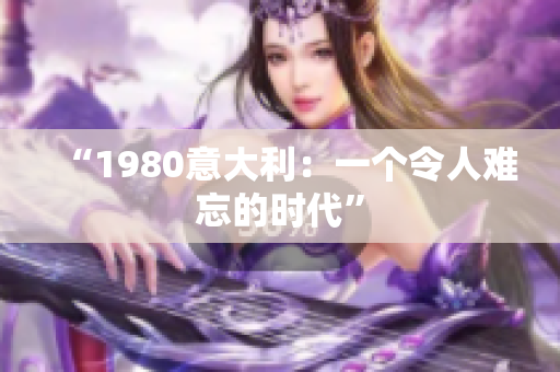 “1980意大利：一個(gè)令人難忘的時(shí)代”