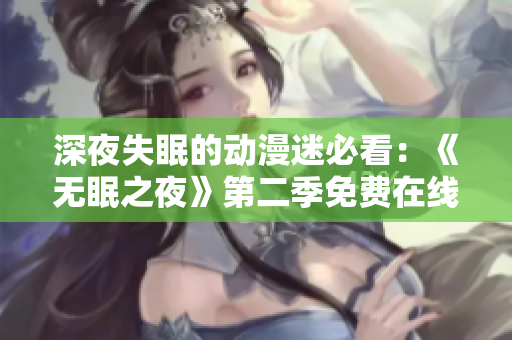 深夜失眠的動漫迷必看：《無眠之夜》第二季免費在線觀看