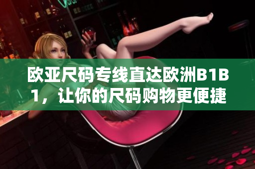 歐亞尺碼專線直達歐洲B1B1，讓你的尺碼購物更便捷