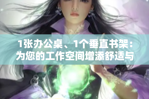 1張辦公桌、1個(gè)垂直書(shū)架：為您的工作空間增添舒適與實(shí)用