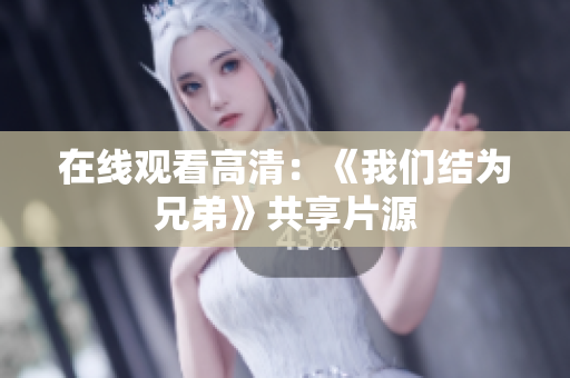 在線(xiàn)觀看高清：《我們結(jié)為兄弟》共享片源