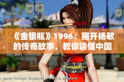 《金銀瓶》1996：揭開楊敏的傳奇故事，教你讀懂中國古典經(jīng)典
