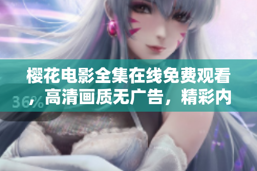 櫻花電影全集在線免費觀看，高清畫質(zhì)無廣告，精彩內(nèi)容隨時暢享