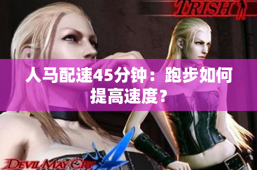 人馬配速45分鐘：跑步如何提高速度？