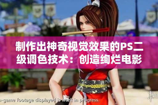 制作出神奇視覺效果的PS二級(jí)調(diào)色技術(shù)：創(chuàng)造絢爛電影大片色彩