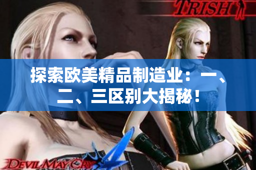 探索歐美精品制造業(yè)：一、二、三區(qū)別大揭秘！