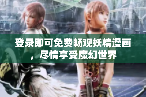 登錄即可免費(fèi)暢觀妖精漫畫，盡情享受魔幻世界