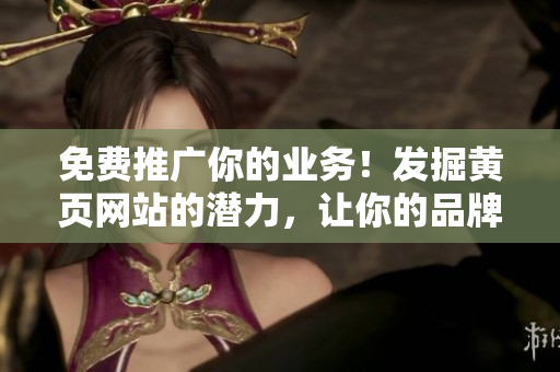 免費推廣你的業(yè)務(wù)！發(fā)掘黃頁網(wǎng)站的潛力，讓你的品牌脫穎而出！
