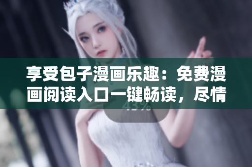 享受包子漫畫樂趣：免費漫畫閱讀入口一鍵暢讀，盡情暢游漫畫世界！