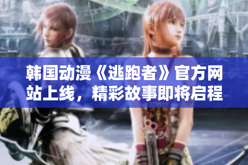 韓國(guó)動(dòng)漫《逃跑者》官方網(wǎng)站上線，精彩故事即將啟程