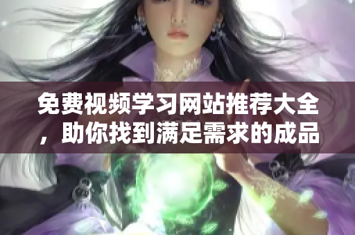 免費(fèi)視頻學(xué)習(xí)網(wǎng)站推薦大全，助你找到滿足需求的成品PPT教程