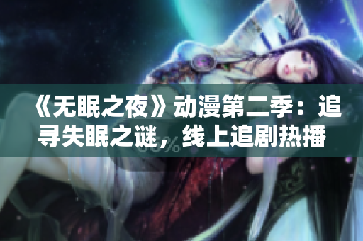 《無眠之夜》動漫第二季：追尋失眠之謎，線上追劇熱播中！