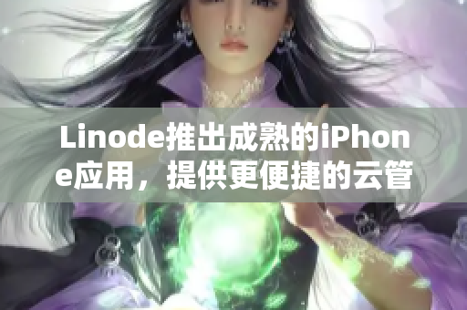Linode推出成熟的iPhone應用，提供更便捷的云管理服務