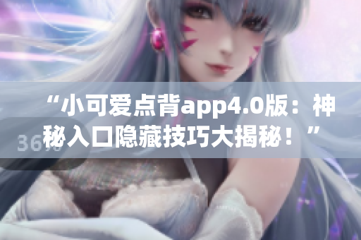“小可愛點背app4.0版：神秘入口隱藏技巧大揭秘！”