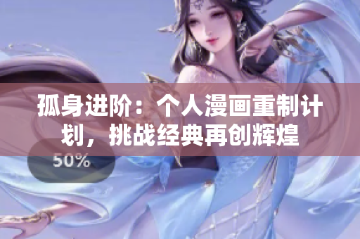 孤身進(jìn)階：個(gè)人漫畫重制計(jì)劃，挑戰(zhàn)經(jīng)典再創(chuàng)輝煌