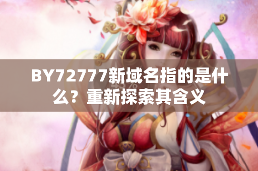 BY72777新域名指的是什么？重新探索其含義