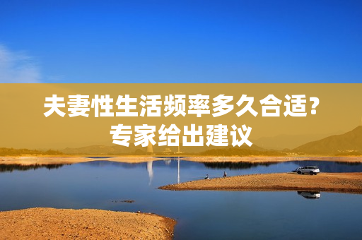 夫妻性生活頻率多久合適？專家給出建議