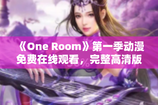 《One Room》第一季動漫免費在線觀看，完整高清版全集無廣告播放