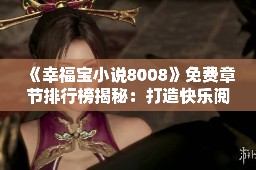 《幸福寶小說8008》免費章節(jié)排行榜揭秘：打造快樂閱讀新體驗