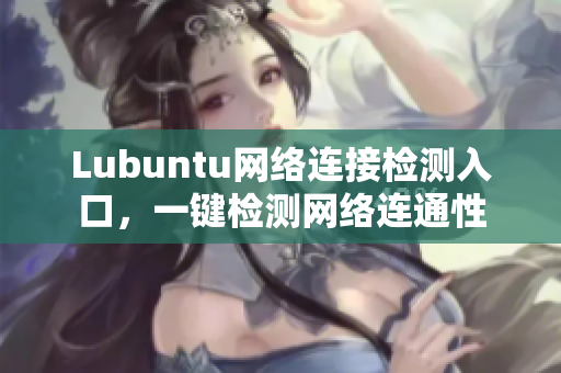 Lubuntu網(wǎng)絡(luò)連接檢測(cè)入口，一鍵檢測(cè)網(wǎng)絡(luò)連通性