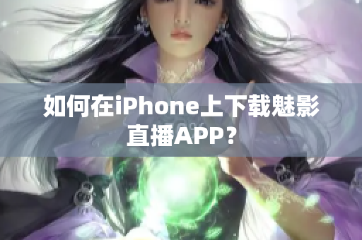 如何在iPhone上下載魅影直播APP？