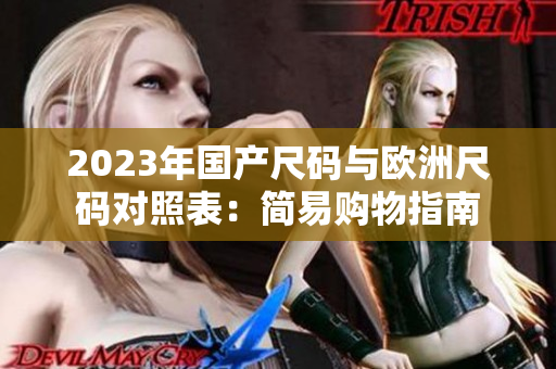 2023年國產(chǎn)尺碼與歐洲尺碼對(duì)照表：簡易購物指南