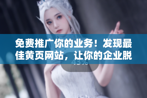 免費推廣你的業(yè)務！發(fā)現(xiàn)最佳黃頁網(wǎng)站，讓你的企業(yè)脫穎而出！
