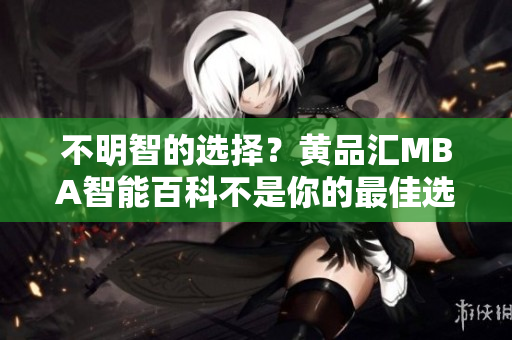 不明智的選擇？黃品匯MBA智能百科不是你的最佳選擇