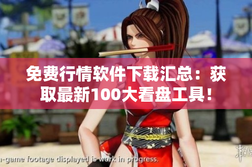 免費(fèi)行情軟件下載匯總：獲取最新100大看盤工具！